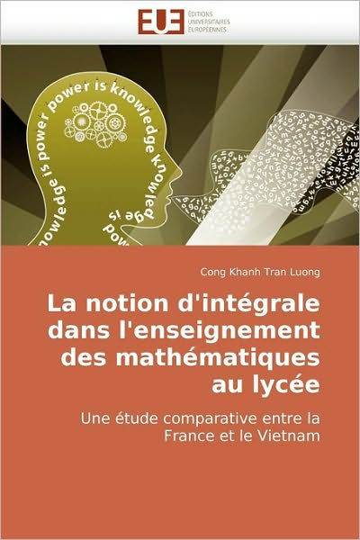 Cover for Cong Khanh Tran Luong · La Notion D'intégrale Dans L'enseignement Des Mathématiques Au Lycée: Une Étude Comparative Entre La France et Le Vietnam (Pocketbok) [French edition] (2010)