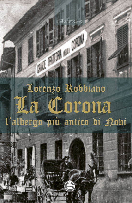 Cover for Lorenzo Robbiano · La Corona. L'albergo Piu Antico Di Novi (Book)