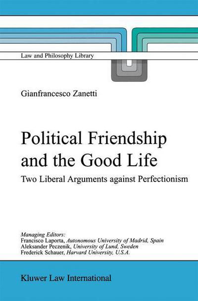 Political Friendship and the Good Life: Two Liberal Arguments Against Perfectionism - Law and Philosophy Library - G. Zanetti - Livres - Springer - 9789048184736 - 2 janvier 2013