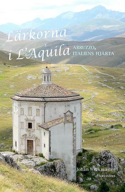 Cover for Johan Werkmäster · Lärkorna i l'Aquila : Abruzzo - Italiens hjärta (Hardcover Book) (2015)