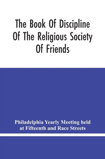 Cover for Yearly Meeting held at Fifteenth and Rac · The Book Of Discipline Of The Religious Society Of Friends; Christian Practice, Business Procedure (Pocketbok) (2021)