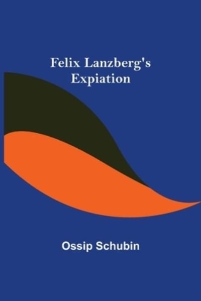 Cover for Ossip Schubin · Felix Lanzberg's Expiation (Taschenbuch) (2022)