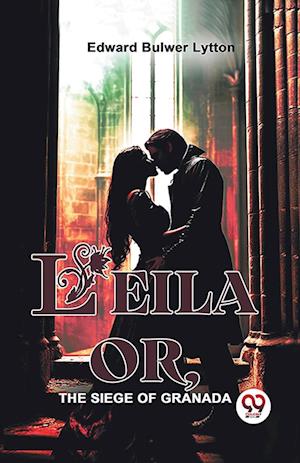 Leila or, the Siege of Granada - Edward Bulwer Lytton - Books - Double 9 Books LLP - 9789358591736 - January 7, 2023