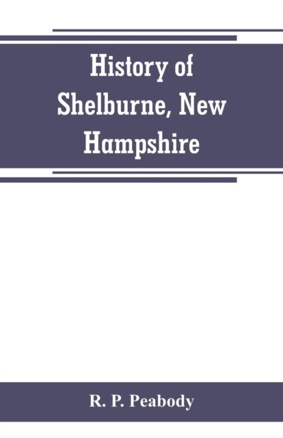 Cover for R P Peabody · History of Shelburne, New Hampshire (Pocketbok) (2019)