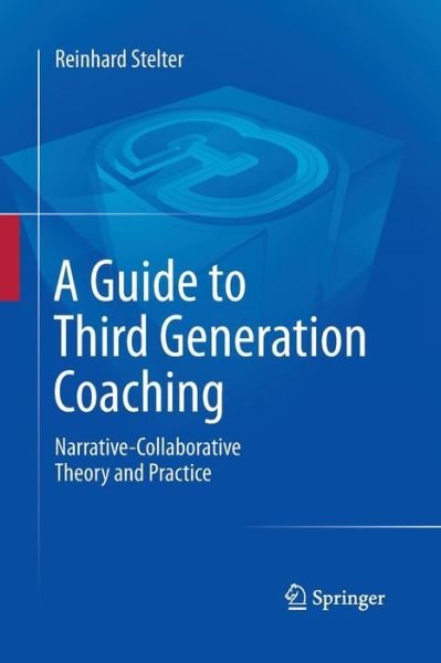 A Guide to Third Generation Coaching: Narrative-Collaborative Theory and Practice - Reinhard Stelter - Kirjat - Springer - 9789400793736 - keskiviikko 26. elokuuta 2015