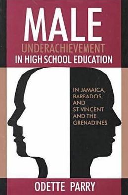 Cover for Odette Parry · Male Underachievement in High School Education: In Jamaica, Barbados, and St Vincent and the Grenadines (Paperback Book) (2001)