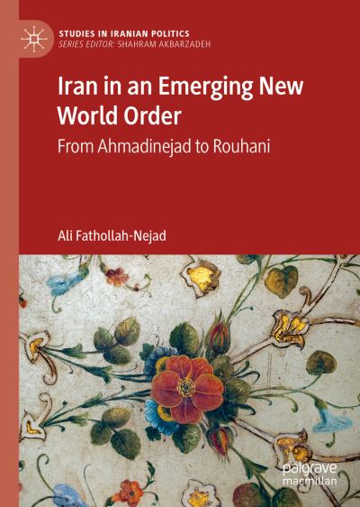 Cover for Ali Fathollah-Nejad · Iran in an Emerging New World Order: From Ahmadinejad to Rouhani - Studies in Iranian Politics (Hardcover Book) [1st ed. 2021 edition] (2021)