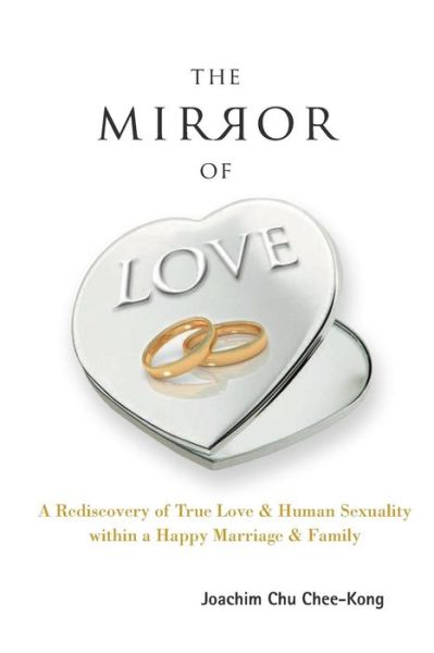 Mirror Of Love, The: A Rediscovery Of True Love & Human Sexuality Within A Happy Marriage & Family - Chu, Joachim Chee-kong (-) - Bücher - World Scientific Publishing Co Pte Ltd - 9789814556736 - 7. Mai 2014