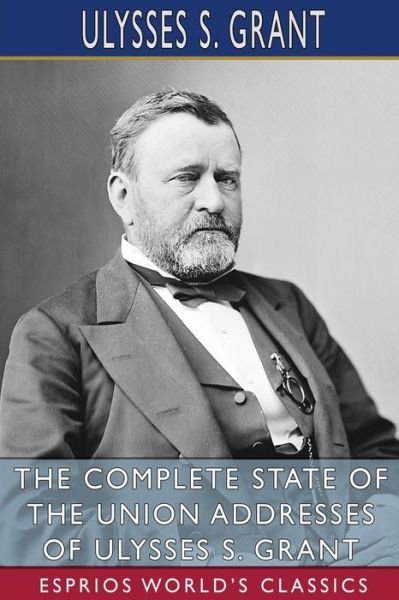 Cover for Ulysses S Grant · The Complete State of the Union Addresses of Ulysses S. Grant (Esprios Classics) (Pocketbok) (2024)