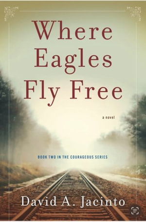 Cover for David A. Jacinto · Where Eagles Fly Free: A Novel - The Courageous Series (Hardcover Book) (2025)