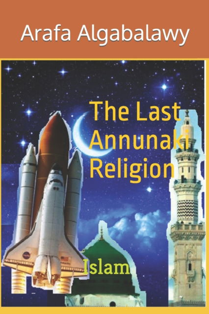 Cover for Arafa Algabalawy · The Last Annunaki Religion: Islam (Taschenbuch) (2022)