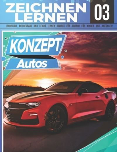 Konzept Autos Zeichnen Lernen 03: LEHRREICH, INTERESSANT UND LEICHT LERNEN SCHRITT FUER SCHRITT FUER KINDER UND ANFAENGER!: Zeichne tolle Fahrzeuge fur Kinder und Erwachsene Zeichnen wie ein Profi Weihnachts- und Schulanfangsgeschenk - Clipart Adventure - Books - Independently Published - 9798538733736 - July 16, 2021