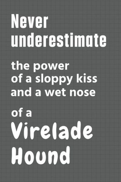 Cover for Wowpooch Press · Never underestimate the power of a sloppy kiss and a wet nose of a Virelade Hound (Pocketbok) (2020)