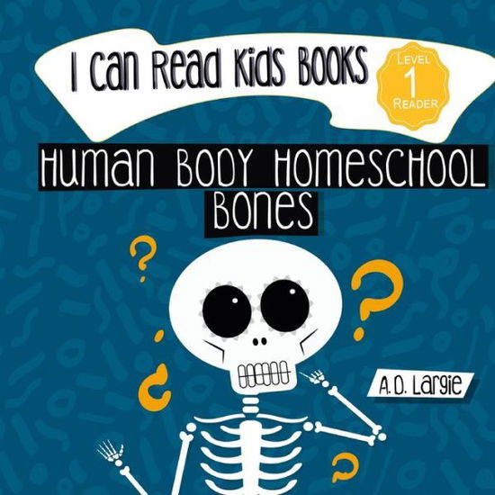 Cover for A D Largie · Human Body Homeschool: Bones: I Can Read Books Level 1 - Kids Read Daily Level 1 (Taschenbuch) [Large type / large print edition] (2020)