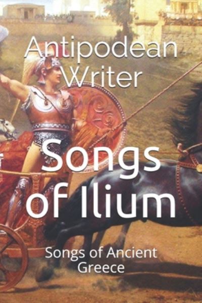 Songs of Ilium - Antipodean Writer - Books - Independently Published - 9798667996736 - July 21, 2020