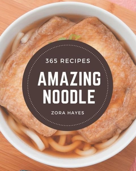 Cover for Zora Hayes · 365 Amazing Noodle Recipes (Pocketbok) (2020)