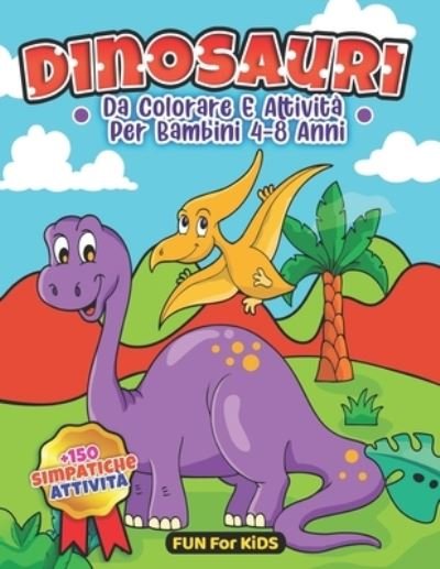 Cover for Ffk Books · Dinosauri Da Colorare E Attivita Per Bambini 4-8 Anni (Paperback Book) (2020)