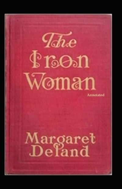 The Iron Woman (Annotated) - Margaret Deland - Books - Independently Published - 9798745359736 - April 28, 2021