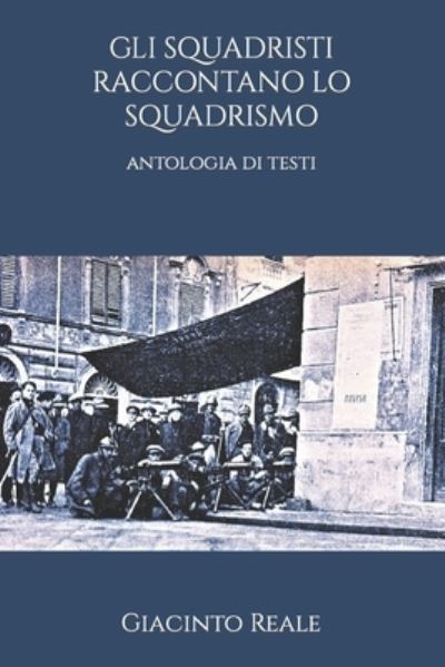 Cover for Giacinto Reale · Gli Squadristi Raccontano Lo Squadrismo: antologia di testi (Paperback Bog) (2022)