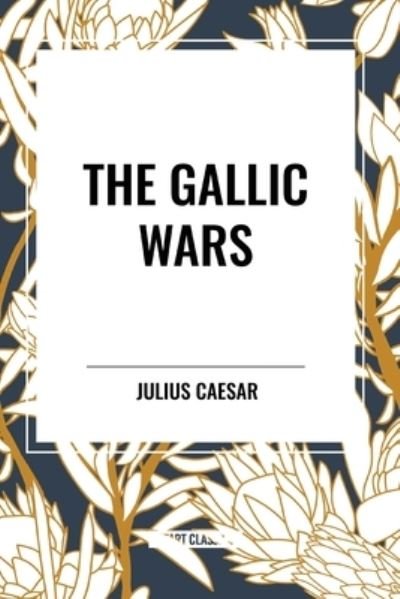 The Gallic Wars - Julius Caesar - Kirjat - Start Classics - 9798880915736 - tiistai 26. maaliskuuta 2024