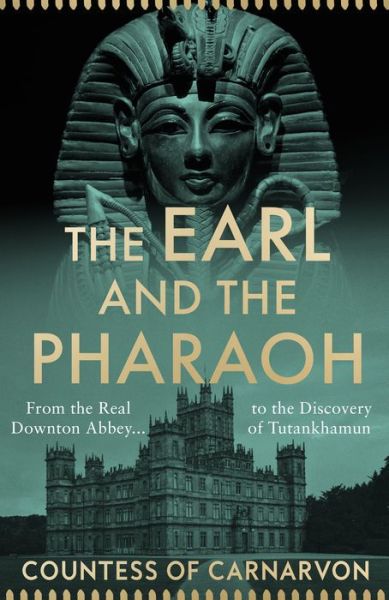 Cover for The Countess of Carnarvon · The Earl and the Pharaoh: From the Real Downton Abbey to the Discovery of Tutankhamun (Hardcover Book) (2022)