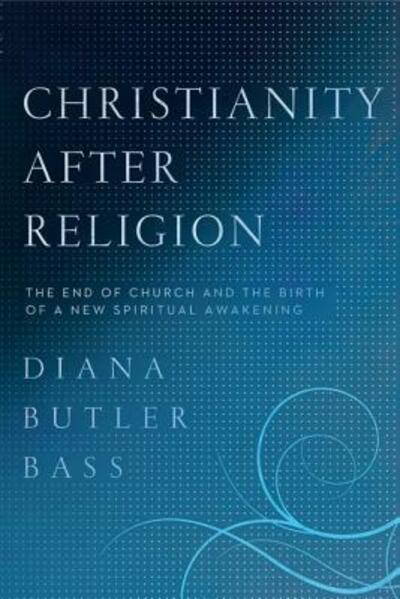 Cover for Diana Butler Bass · Christianity After Religion: The End of Church and the Birth of a New Spiritual Awakening (Hardcover Book) (2012)