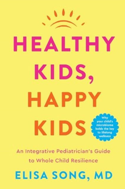 Healthy Kids, Happy Kids: An Integrative Pediatrician's Guide to Whole Child Resilience - Song, Elisa, M.D. - Bøger - HarperCollins Publishers Inc - 9780063303737 - 3. juli 2025