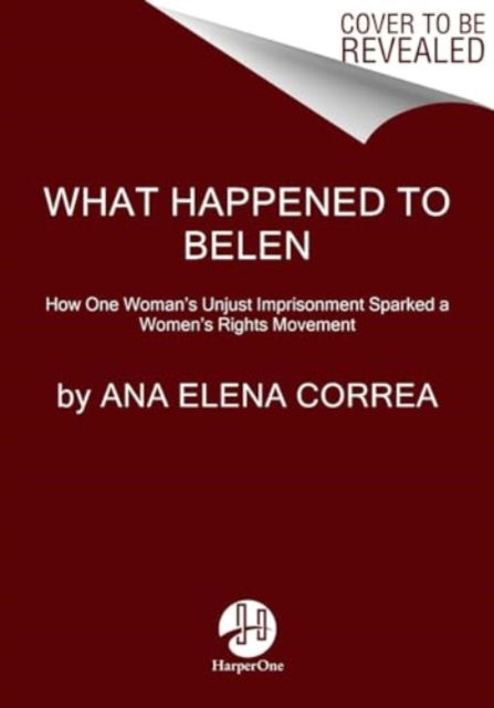 Ana Elena Correa · What Happened to Belen: The Unjust Imprisonment That Sparked a Women's Rights Movement (Hardcover Book) (2024)