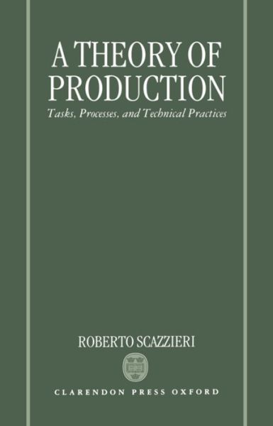 Cover for Scazzieri, Roberto (Professor of Economics, Professor of Economics, University of Bologna, Italy) · A Theory of Production: Tasks, Processes, and Technical Practices (Hardcover Book) (1993)