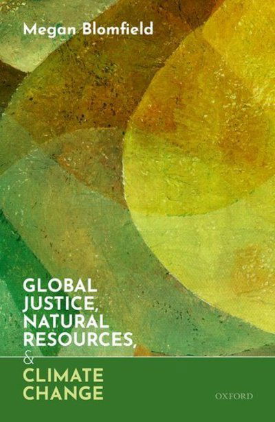 Cover for Blomfield, Megan (Lecturer in Political Philosophy, Lecturer in Political Philosophy, University of Sheffield) · Global Justice, Natural Resources, and Climate Change (Hardcover bog) (2019)