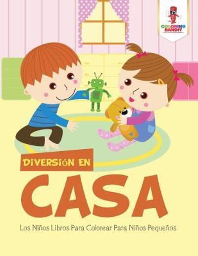 Diversion En Casa - Coloring Bandit - Libros - Coloring Bandit - 9780228212737 - 5 de septiembre de 2017