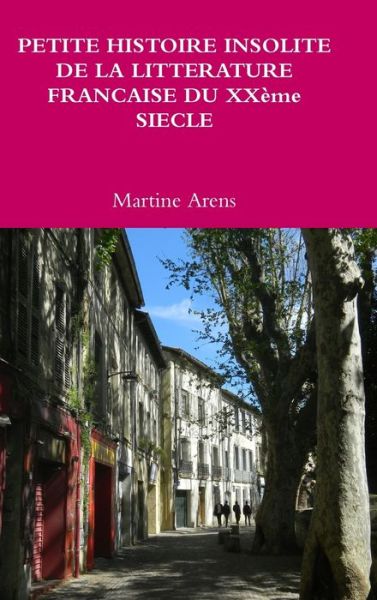 Cover for Martine Arens · PETITE HISTOIRE INSOLITE DE LA LITTERATURE FRANCAISE DU XX?me SIECLE (Hardcover Book) (2019)