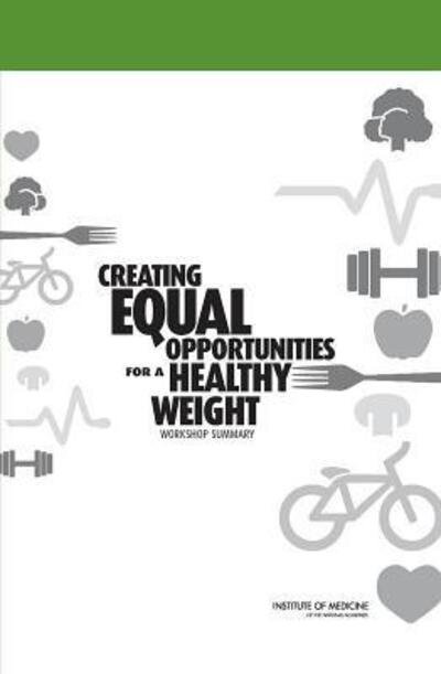 Cover for Institute of Medicine · Creating Equal Opportunities for a Healthy Weight: Workshop Summary (Paperback Book) (2013)