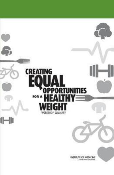 Creating Equal Opportunities for a Healthy Weight: Workshop Summary - Institute of Medicine - Books - National Academies Press - 9780309294737 - December 25, 2013