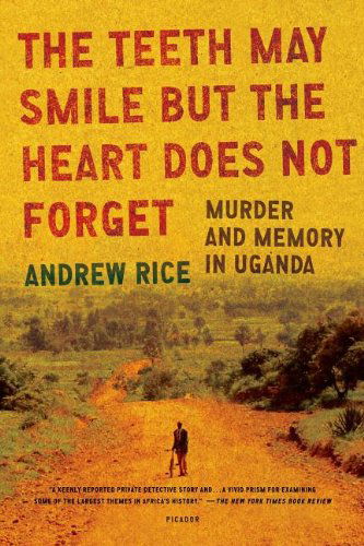 Cover for Andrew Rice · The Teeth May Smile But the Heart Does Not Forget: Murder and Memory in Uganda (Paperback Book) (2010)