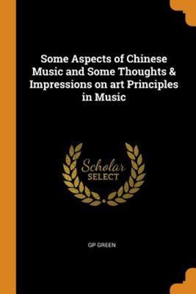 Cover for GP Green · Some Aspects of Chinese Music and Some Thoughts &amp; Impressions on art Principles in Music (Paperback Book) (2018)