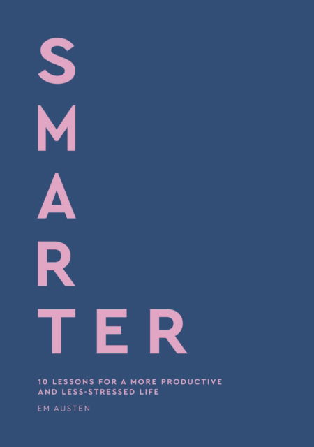 Emily Austen · Smarter: 10 lessons for a more productive and less-stressed life (Hardcover Book) (2024)