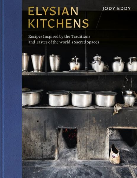 Jody Eddy · Elysian Kitchens: Recipes Inspired by the Traditions and Tastes of the World's Sacred Spaces (Hardcover Book) (2024)