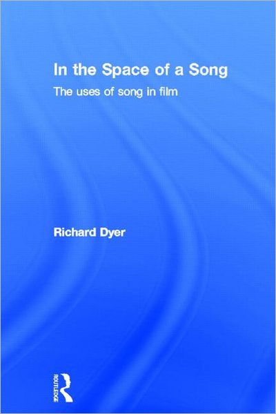 Cover for Dyer, Richard (Kings College London, UK) · In The Space Of A Song: The Uses of Song in Film (Hardcover Book) (2011)