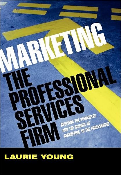 Cover for Young, Laurie (PWC) · Marketing the Professional Services Firm: Applying the Principles and the Science of Marketing to the Professions (Hardcover bog) (2005)