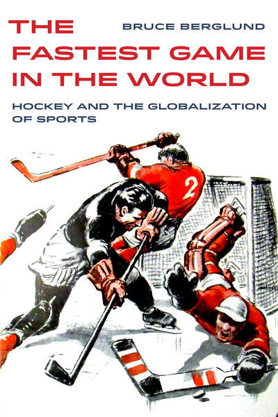 Cover for Bruce Berglund · The Fastest Game in the World: Hockey and the Globalization of Sports - Sport in World History (Paperback Book) (2020)