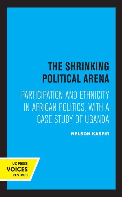 Cover for Nelson Kasfir · The Shrinking Political Arena: Participation and Ethnicity in African Politics, with a Case Study of Uganda (Hardcover Book) (2021)