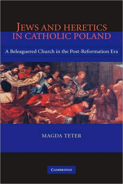 Cover for Teter, Magda (Director of Jewish and Israel Studies, Wesleyan University, Connecticut) · Jews and Heretics in Catholic Poland: A Beleaguered Church in the Post-Reformation Era (Hardcover bog) (2005)