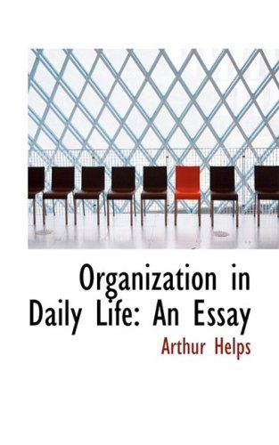 Cover for Arthur Helps · Organization in Daily Life: an Essay (Hardcover Book) (2008)