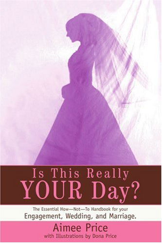 Cover for Aimee Price · Is This Really Your Day?: the Essential How--not--to Handbook for Your Engagement, Wedding, and Marriage. (Paperback Book) (2004)