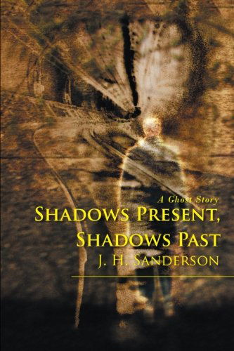 Cover for J Sanderson · Shadows Present, Shadows Past: a Ghost Story (Paperback Book) (2007)