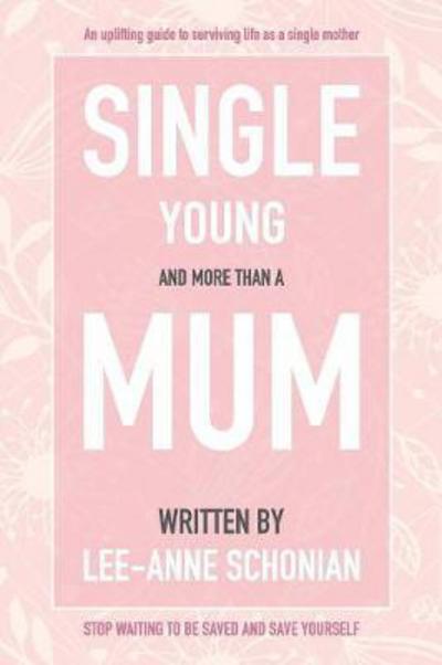 Cover for Lee-Anne Schonian · Single Young and More Than a Mum. (Paperback Book) (2018)