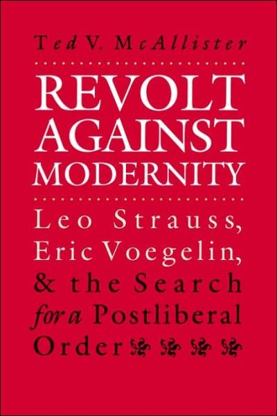 Cover for USA), Ted V. McAllister (Assistant Professor of History, Hillsdale College, · Revolt against Modernity: Leo Strauss, Eric Voegelin, and the Search for a Postliberal Order - American Political Thought (Pocketbok) (1996)