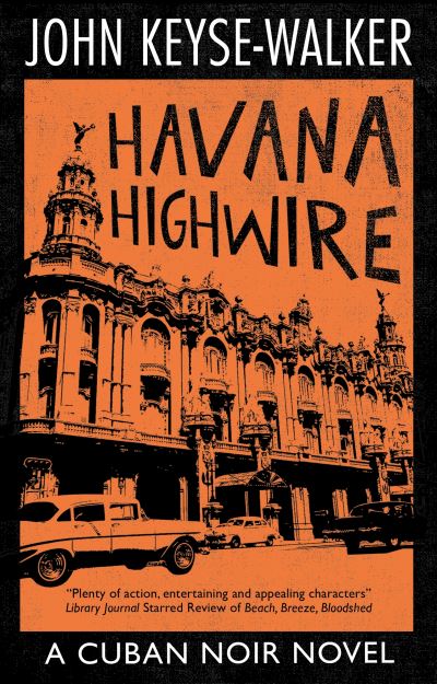 Cover for John Keyse-Walker · Havana Highwire - A Cuban Noir Novel (Hardcover bog) [Main edition] (2022)