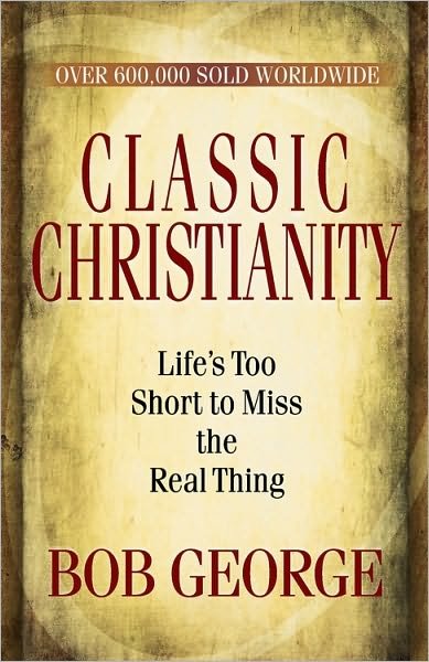 Cover for Bob George · Classic Christianity: Life's Too Short to Miss the Real Thing (Paperback Book) (2010)